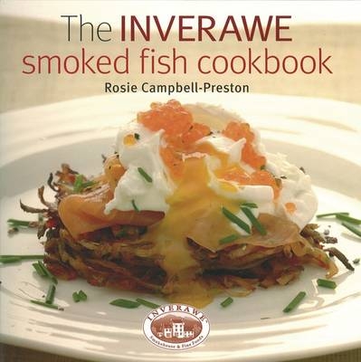 The Inverawe Smoked Fish Cookbook - Rosie Campbell-Preston