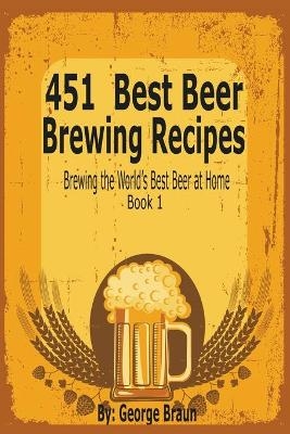 451 Best Beer Brewing Recipes - George Braun