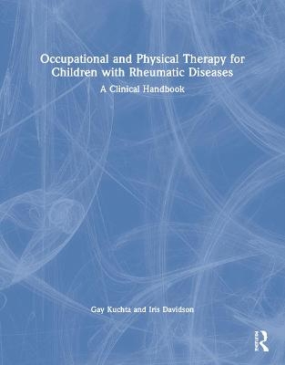 Occupational and Physical Therapy for Children with Rheumatic Diseases - Gay Kuchta, Iris Davidson