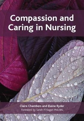 Compassion and Caring in Nursing - Claire Chambers, Elaine Ryder