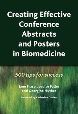 Creating Effective Conference Abstracts and Posters in Biomedicine - Jane Fraser, Louise Fuller, Georgina Hutber