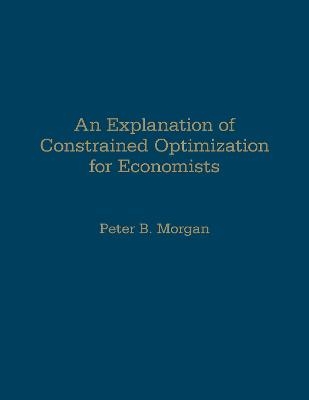 An Explanation of Constrained Optimization for Economists - Peter Morgan