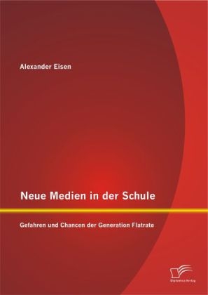 Neue Medien in der Schule: Gefahren und Chancen der Generation Flatrate - Alexander Eisen