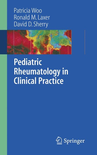 Pediatric Rheumatology in Clinical Practice - Patricia Woo, Ronald M. Laxer, David D. Sherry