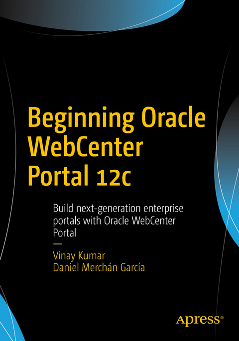 Beginning Oracle WebCenter Portal 12c -  Daniel Merchan Garcia,  Vinay Kumar