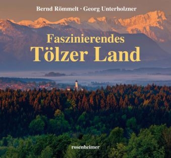 Faszinierendes Tölzer Land - Bernd Römmelt, Georg Unterholzner
