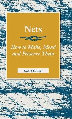 Nets - How To Make, Mend And Preserve Them - G.A. Steven