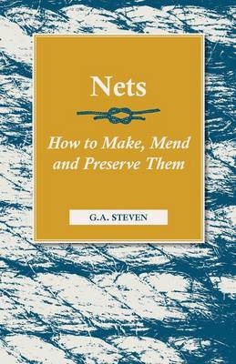 Nets - How To Make, Mend And Preserve Them - G.A. Steven