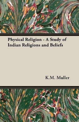 Physical Religion - A Study of Indian Religions and Beliefs - K.M. Muller  F. Max