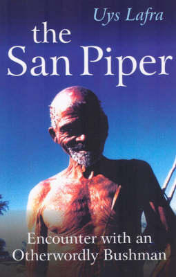 San Piper, The – Encounters with an Otherworldly Bushman - Uys Lafra