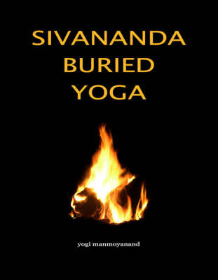 Sivananda Buried Yoga - Yogi Manmoyanand