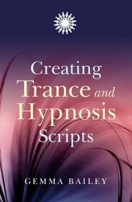 Creating Trance and Hypnosis Scripts - Gemma Bailey