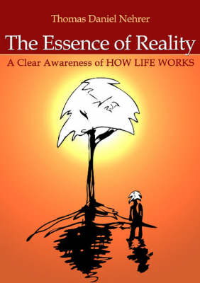 Essence of Reality, The – A Clear Awareness of How Life Works - Thomas Nehrer