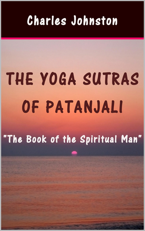 Yoga Sutras of Patanjali: The Book of the Spiritual Man -  Charles Johnston