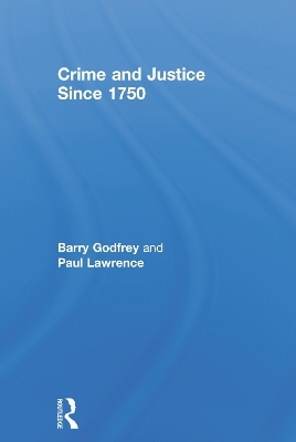 Crime and Justice since 1750 - Barry Godfrey, Paul Lawrence