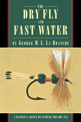 The Dry Fly and Fast Water - George La Branche