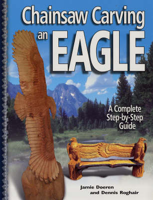 Chainsaw Carving an Eagle - Jamie Doeren, Dennis Roghair