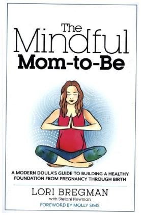 Mindful Mom-to-Be -  Lori Bregman,  Stefani Newman