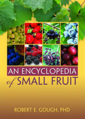 An Encyclopedia of Small Fruit - Robert E Gough
