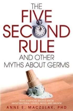 The Five-Second Rule and Other Myths About Germs - Anne E. Maczulak