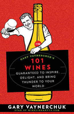 Gary Vaynerchuk's 101 Wines -  Gary Vaynerchuk