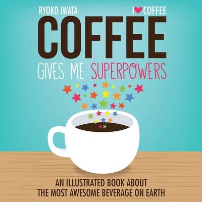 Coffee Gives Me Superpowers -  Ryoko Iwata