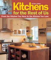 Kitchens for the Rest of Us: From the Kitchen You Have to the Kitchen You Love -  Lemos Peter