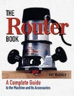 Router Book: A Complete Guide to the Router and Its Accessories - Pat Warner