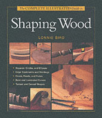 The Complete Illustrated Guide to Shaping Wood - Lonnie Bird