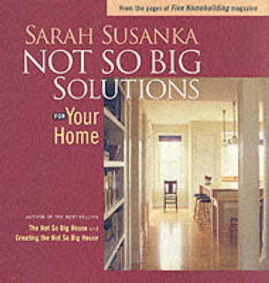 Not So Big Solutions for Your Home - Sarah Susanka