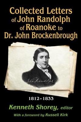 Collected Letters of John Randolph of Roanoke to Dr. John Brockenbrough - Russell Kirk, Kenneth Shorey