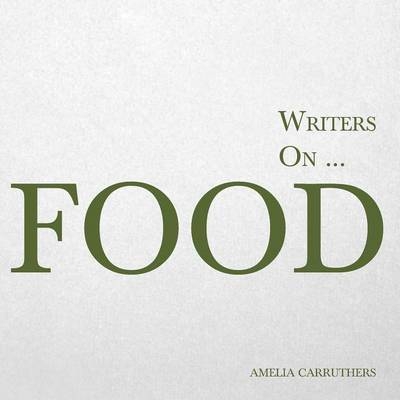 Writers on... Food - Amelia Carruthers