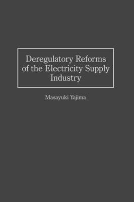 Deregulatory Reforms of the Electricity Supply Industry - Masayuki Yajima