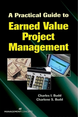 A Practical Guide to Earned Value Project Management - Charles I Budd, Charlene S Budd