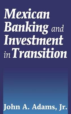 Mexican Banking and Investment in Transition - John A. Adams