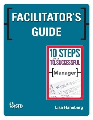 Facilitator's Guide to 10 Steps to be a Successful Manager - Lisa Haneberg