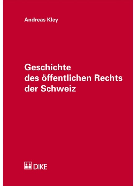 Geschichte des öffentlichen Rechts der Schweiz - Andreas Kley