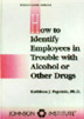 How to Identify Employees in Trouble with Alcohol or Other Drugs - Kathleen J. Papatola