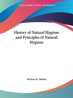 History of Natural Hygiene and Principles of Natural Hygiene - Herbert M. Shelton