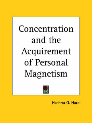 Concentration and the Acquirement of Personal Magnetism - Hashnu O. Hara, O.Hashnu Hara