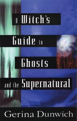 A Witch's Guide to Ghosts and the Supernatural - Gerina Dunwich