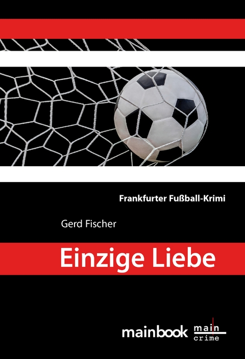 Einzige Liebe: Frankfurter Fußball-Krimi - Gerd Fischer