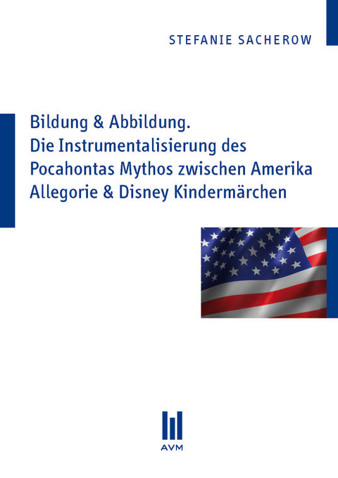 Bildung & Abbildung. Die Instrumentalisierung des Pocahontas Mythos zwischen Amerika Allegorie & Disney Kindermärchen - Stefanie Sacherow