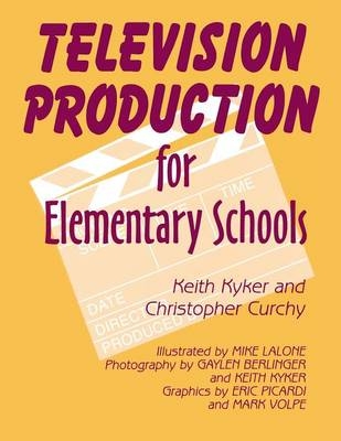 Television Production for Elementary and Middle Schools - Christopher Curchy, Keith Kyker