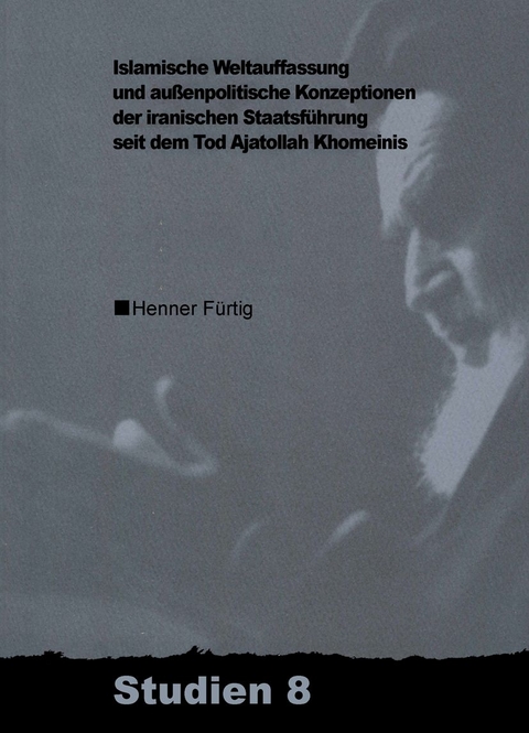 Islamische Weltauffassung und aussenpolitische Konzeptionen der iranischen Staatsführung seit dem Tod Ajatollah Khomeinis - Henner Fürtig