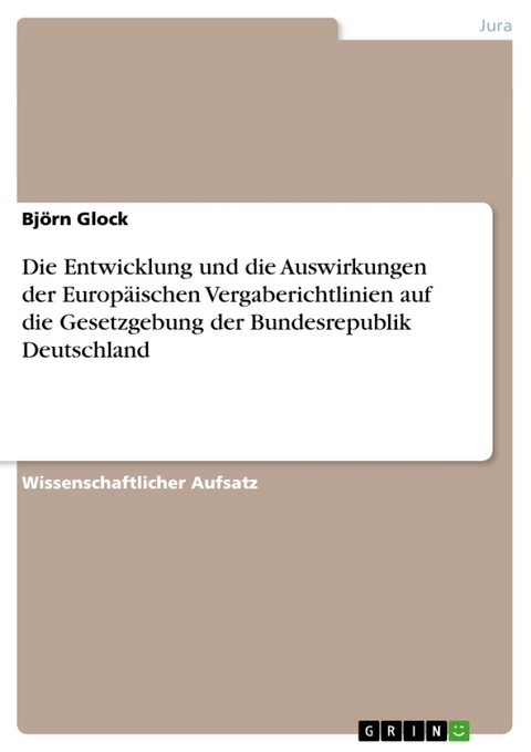 Die Entwicklung Und Die Auswirkungen Der Europ Ischen Vergaberichtlinien Auf Die Gesetzgebung Der Bundesrepublik Deutschland - Bj Rn Glock