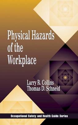 Physical Hazards of the Workplace - Larry R. Collins, Thomas D. Schneid