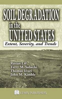 Soil Degradation in the United States - Rattan Lal, Thomas Iivari, John M. Kimble