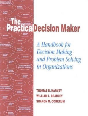 The Practical Decision Maker - Thomas R. Harvey, William L. Bearley, Sharon M. Corkrum