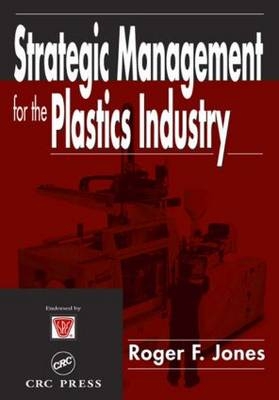 Strategic Management for the Plastics Industry - Roger F. Jones